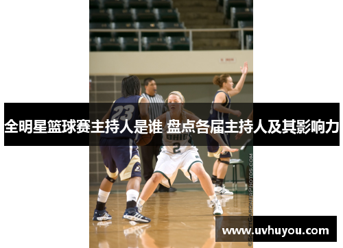全明星篮球赛主持人是谁 盘点各届主持人及其影响力