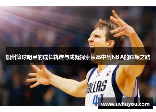 加州篮球明星的成长轨迹与成就探索从高中到NBA的辉煌之路